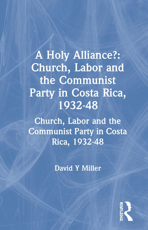 Routledge - A Holy Alliance? Church, Labor, Costa Rica Book