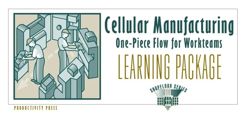 Cellular Manufacturing Learning Package: One-Piece Flow for Work Teams Learning Package (The Shopfloor Series)
