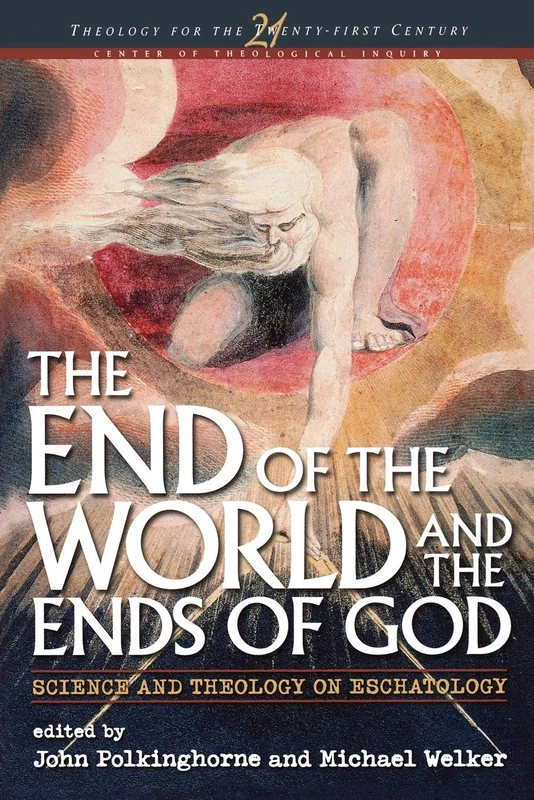 The End of the World and the Ends of God: Science and Theology on Eschatology (Theology for the 21st Century)