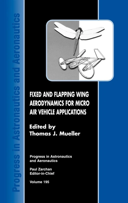 Fixed and Flapping Wing Aerodynamics for Micro Air Vehicle Applications: 195 (Progress in Astronautics and Aeronautics)