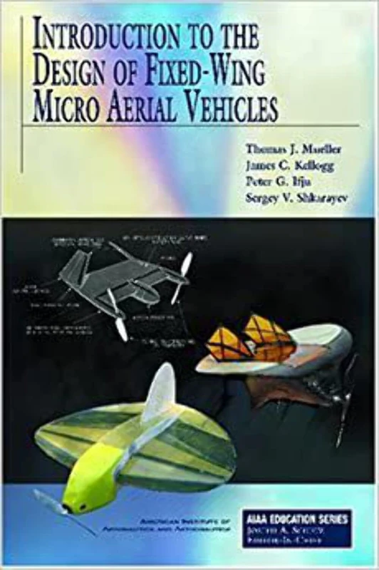Introduction to the Design of Fixed-wing Micro Aerial Vehicles: Including Three Case Studies (AIAA Education)