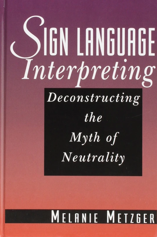 Sign Language Interpreting – Deconstructing the Myth of Neutrality