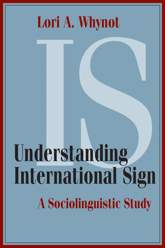 Understanding International Sign – A Sociolinguistic Study: 22 (Sociolinguistics in Deaf Communities)
