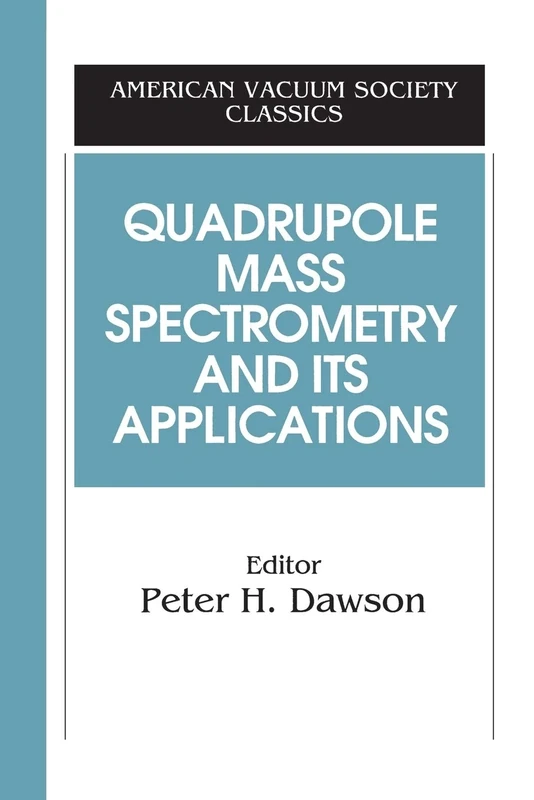 Quadrupole Mass Spectrometry and Its Applications (AVS Classics in Vacuum Science and Technology)