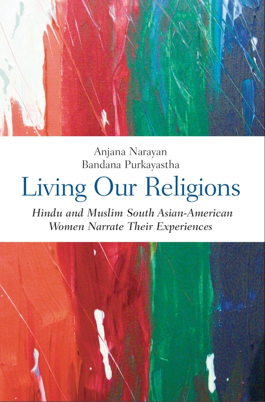 Living Our Religions: Hindu and Muslim South Asian-American Women Narrate Their Experiences