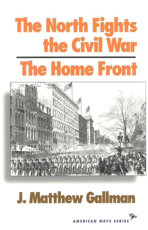 The North Fights the Civil War: The Home Front (American Ways)