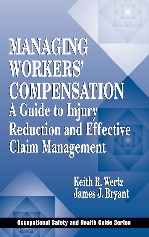 Managing Workers' Compensation: A Guide to Injury Reduction and Effective Claim Management (Occupational Safety & Health Guide Series)
