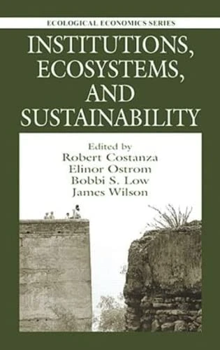 Institutions, Ecosystems, and Sustainability (Ecological Economics, 4)