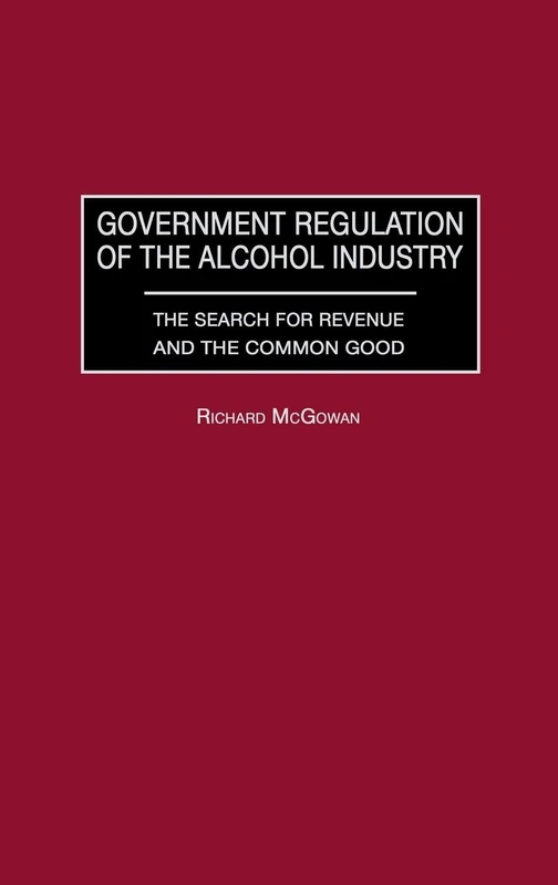 Government Regulation of the Alcohol Industry: The Search for Revenue and the Common Good