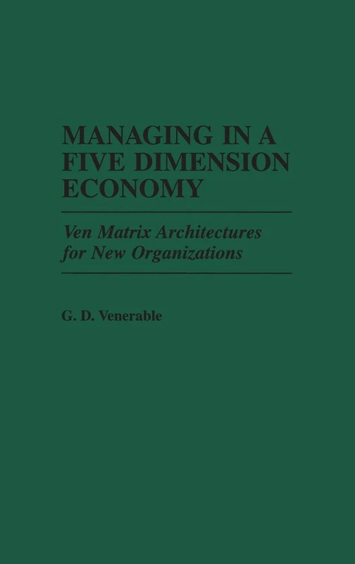 Managing in a Five Dimension Economy: Ven Matrix Architectures for New Organizations