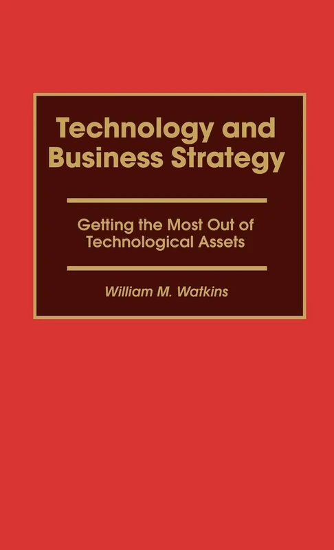 Technology and Business Strategy: Getting the Most Out of Technological Assets