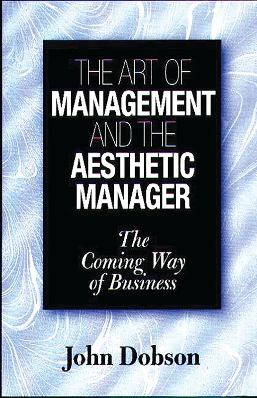 The Art of Management and the Aesthetic Manager: The Coming Way of Business