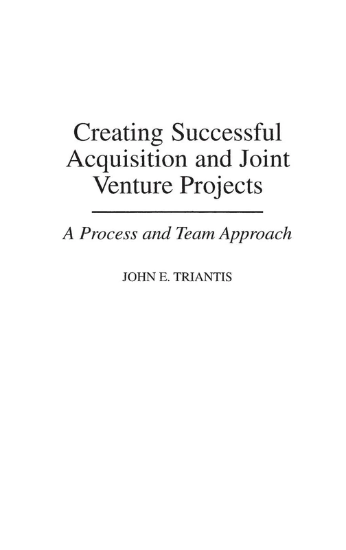 Creating Successful Acquisition and Joint Venture Projects: A Process and Team Approach