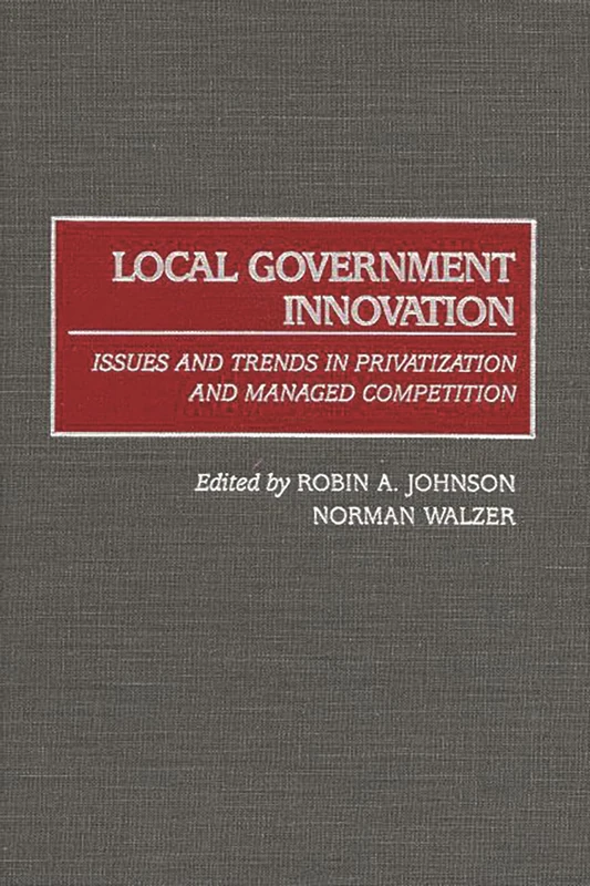 Local Government Innovation: Issues and Trends in Privatization and Managed Competition