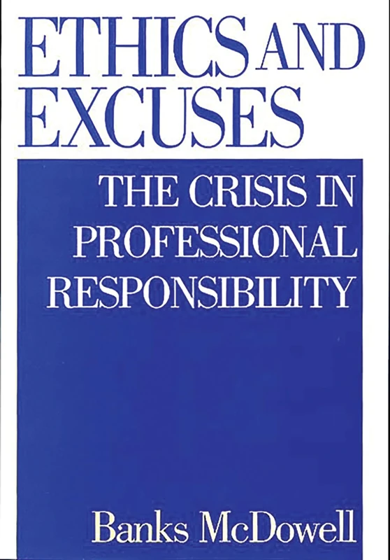 Ethics and Excuses: The Crisis in Professional Responsibility
