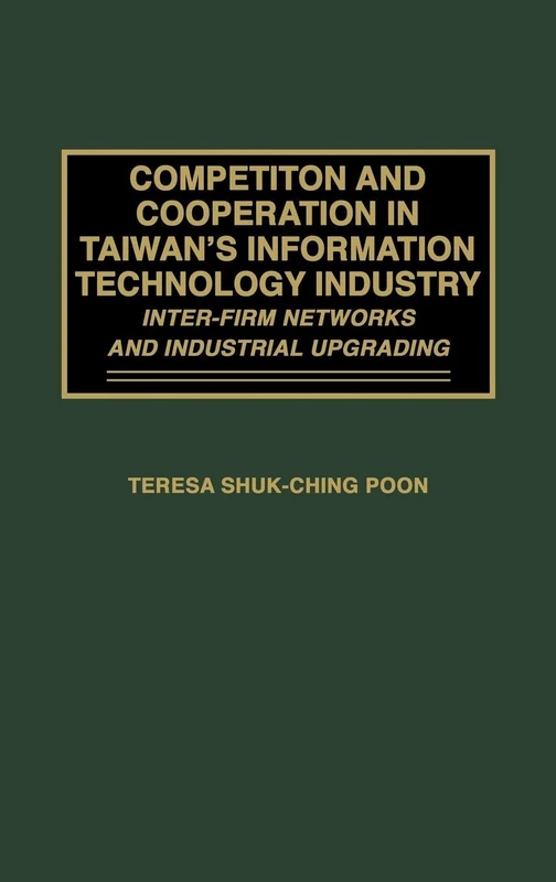 Competition and Cooperation in Taiwan's Information Technology Industry: Inter-firm Networks and Industrial Upgrading
