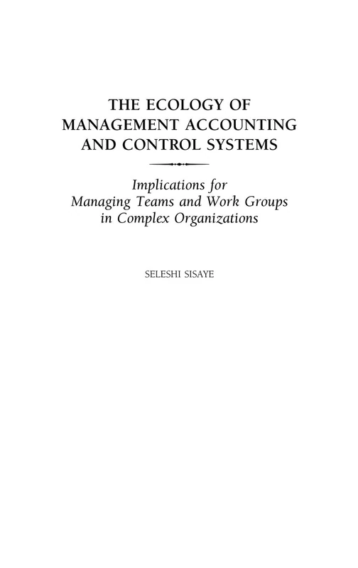 The Ecology of Management Accounting and Control Systems: Implications for Managing Teams and Work Groups in Complex Organizations
