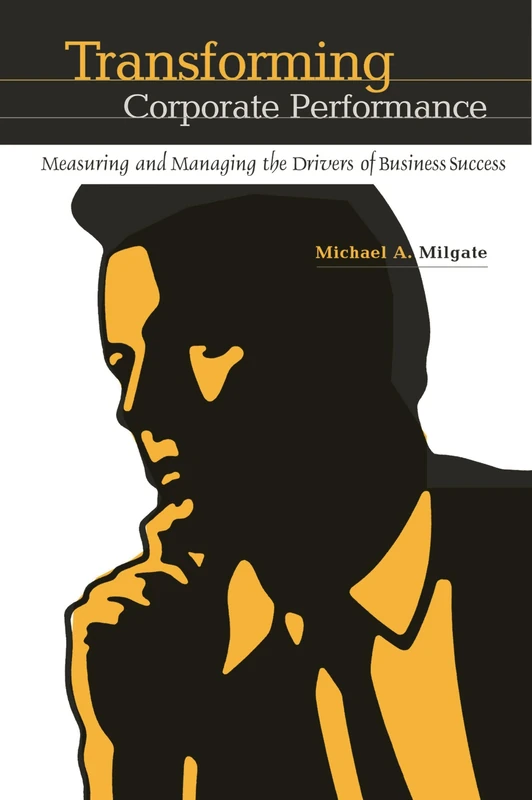 Transforming Corporate Performance: Measuring and Managing the Drivers of Business Success