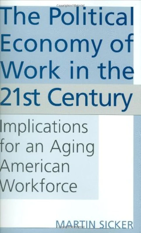 The Political Economy of Work in the 21st Century: Implications for an Aging American Workforce