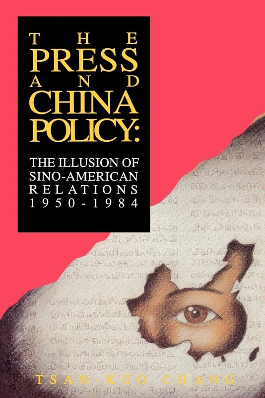 The Press and China Policy: The Illusion of Sino-American Relations, 1950-1984 (Communication and Information Science)