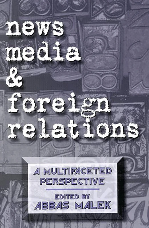 News Media and Foreign Relations: A Multifaceted Perspective (Contemporary Studies in Comm Culture Info)
