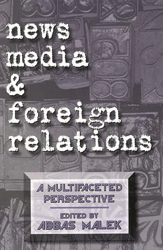 News Media and Foreign Relations: A Multifaceted Perspective (Ablex Communication, Culture & Information Series)