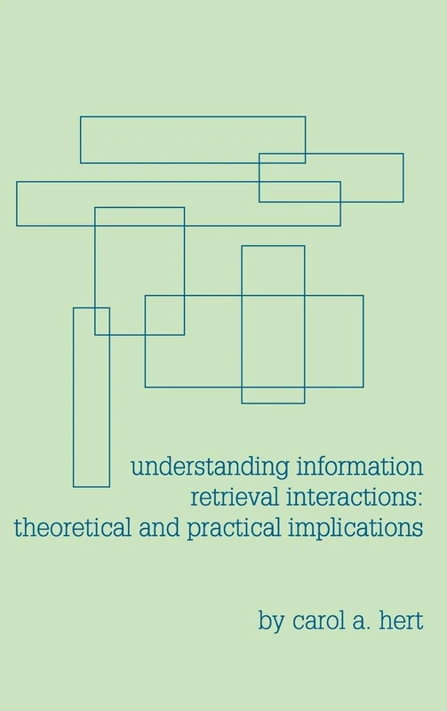 Understanding Information Retrieval Interactions: Theoretical and Practical Implications (Contemporary Studies in Information Management, Policies, an)