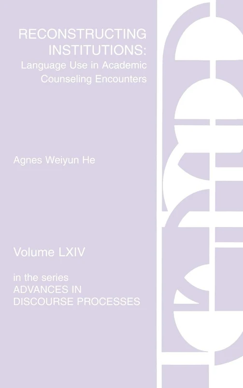 Reconstructing Institutions: Language Use in Academic Counseling Encounters: 64 (Advances in Discourse Processes)