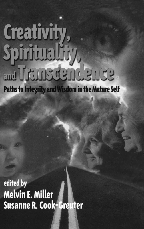 Creativity, Spirituality, and Transcendence: Paths to Integrity and Wisdom in the Mature Self (Publications in Creativity Research)