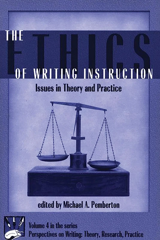 The Ethics of Writing Instruction: Issues in Theory and Practice: 4 (Perspectives on Writing: Theory, Research, Practice)