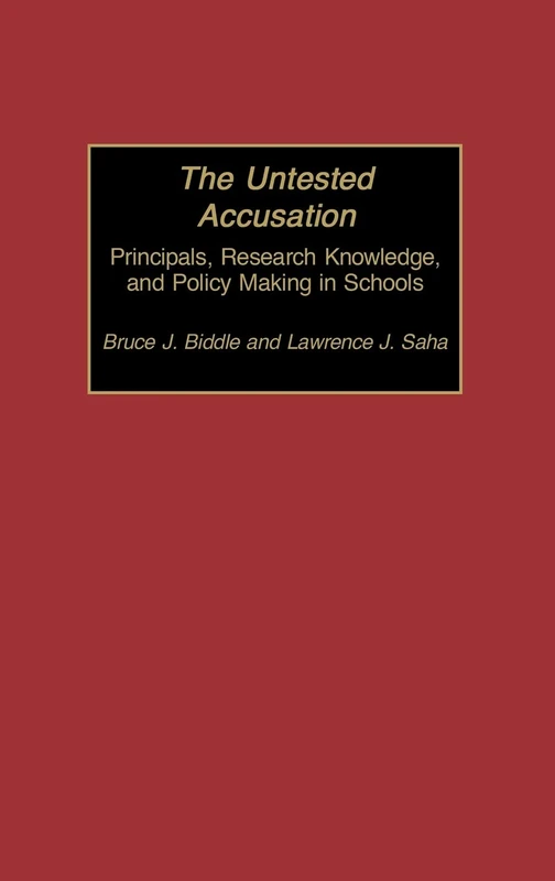 The Untested Accusation: Principals, Research Knowledge, and Policy Making in Schools (Contemporary Studies in Social and Policy Issues in Educatio)