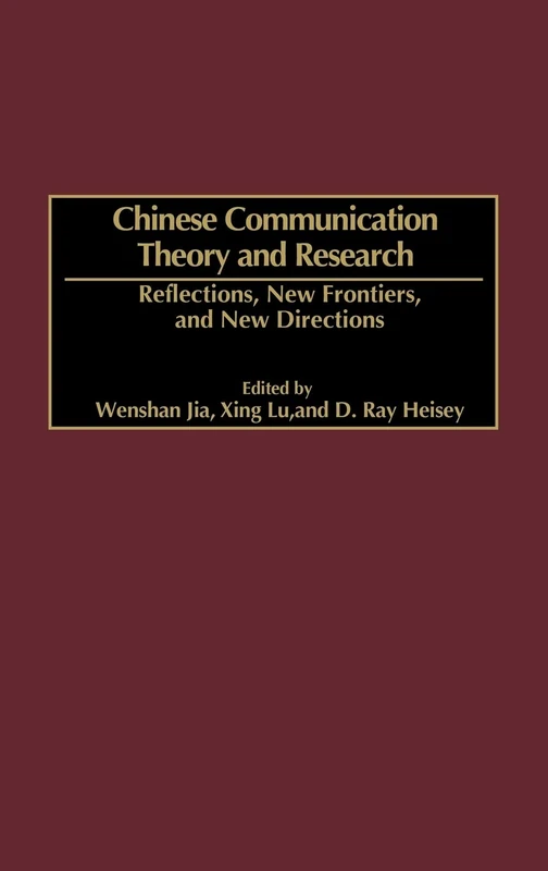 Chinese Communication Theory and Research: Reflections, New Frontiers, and New Directions (Advances in Communication and Culture)