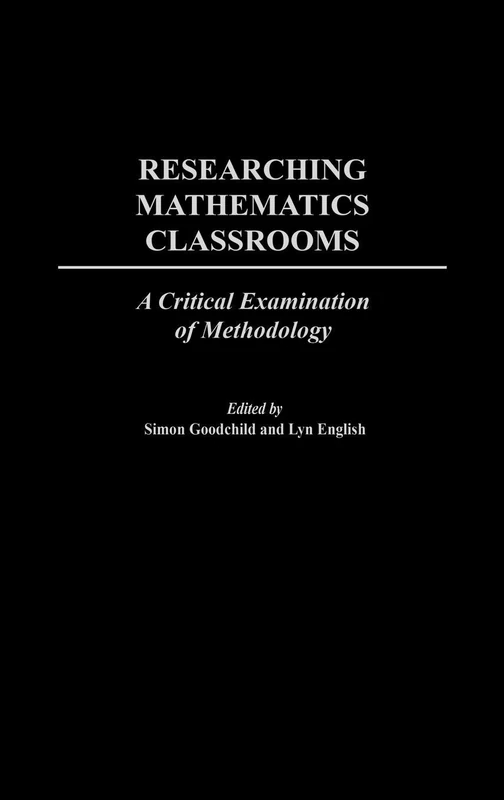 Researching Mathematics Classrooms: A Critical Examination of Methodology (International Perspectives on Mathematics Education)