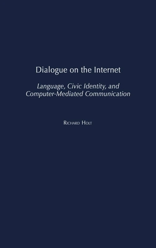 Dialogue on the Internet: Language, Civic Identity, and Computer-Mediated Communication (Civic Discourse for the Third Millennium)