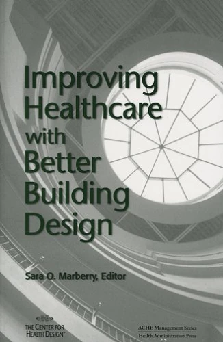 Improving Healthcare with Better Building Design (ACHE Management)