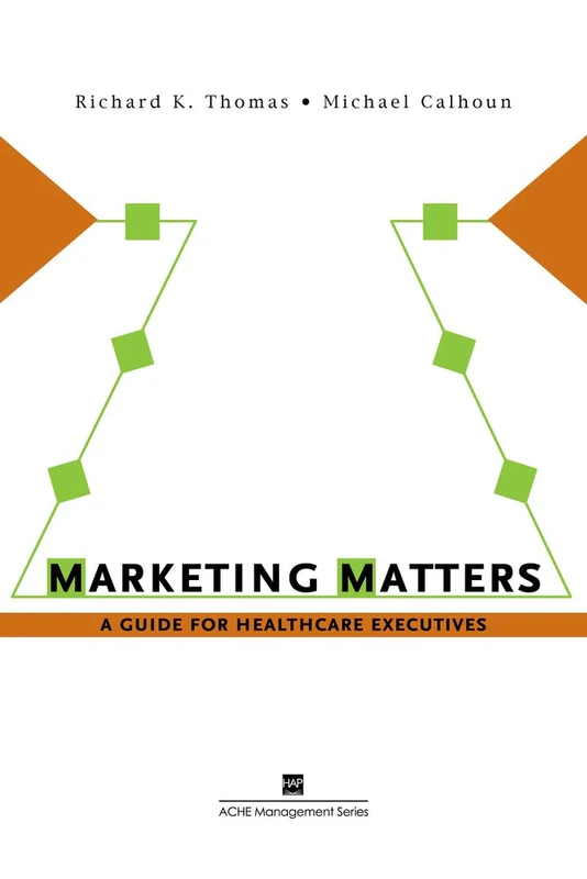 Marketing Matters: A Guide for Healthcare Executives (ACHE Management)