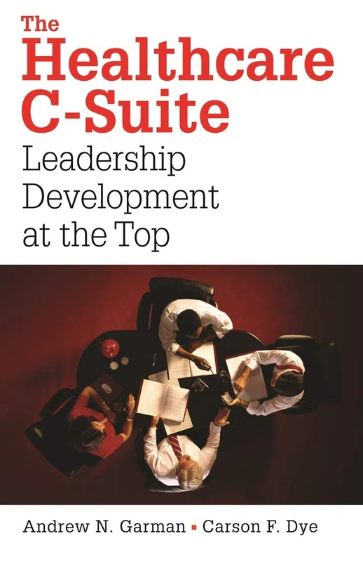 The Healthcare C-Suite: Leadership Development at the Top (ACHE Management)