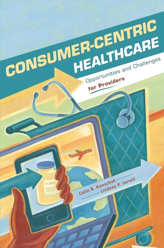 Consumer-Centric Healthcare: Opportunities and Challenges for Providers (ACHE Management)