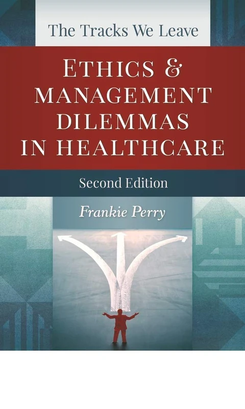 The Tracks We Leave: Ethics and Management Dilemmas in Healthcare, Second Edition (ACHE Management)