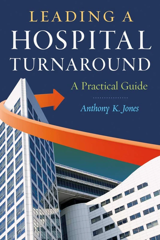 Leading a Hospital Turnaround A Practical Guide (ACHE Management)