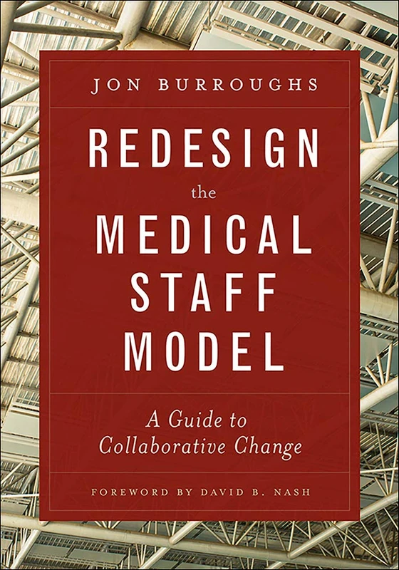 Redesign the Medical Staff Model: A Guide to Collaborative Change (ACHE Management)