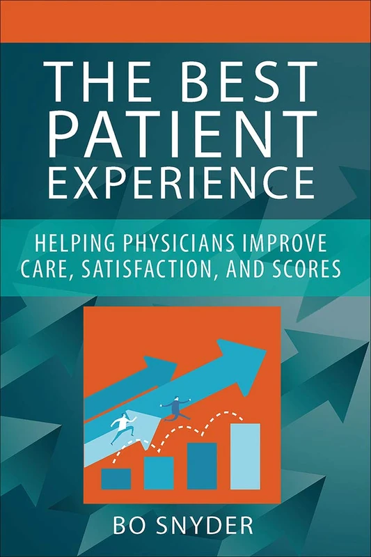 The Best Patient Experience: Helping Physicians Improve Care, Satisfaction, and Scores (ACHE Management)