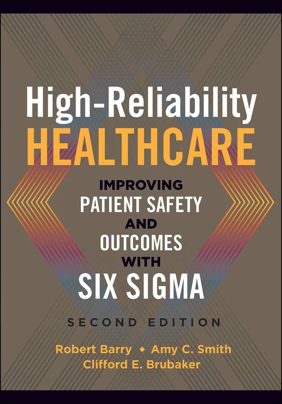 High-Reliability Healthcare: Improving Patient Safety and Outcomes with Six Sigma, Second Edition (ACHE Management)