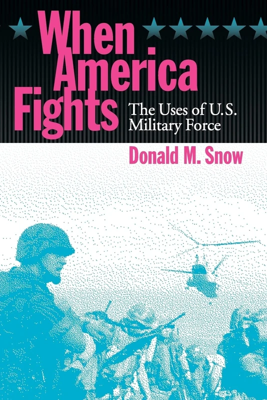 When America Fights: The Uses of U.S. Military Force