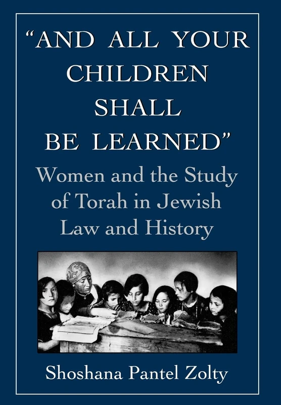 And All Your Children Shall be Learned: Women and the Study of Torah in Jewish Law and History