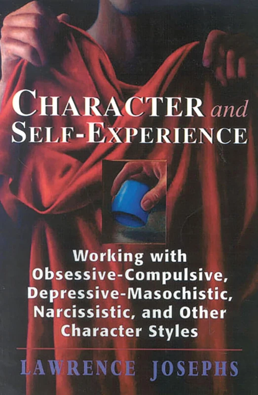 Character and Self-Experience: Working with Obsessive-Compulsive, Depressive-Masochistic, Narcissistic, and Other Character Styles