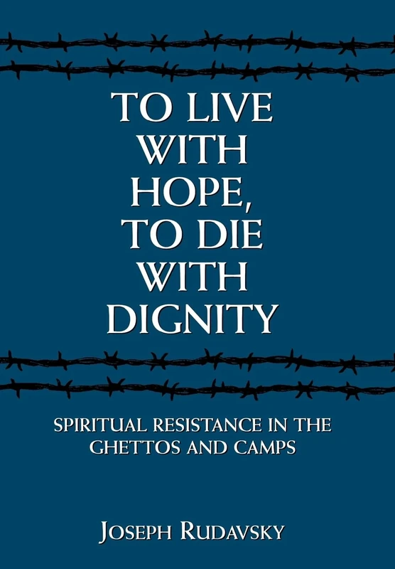 To Live with Hope to Die with Dignity: Spiritual Resistance in the Ghettos and Camps