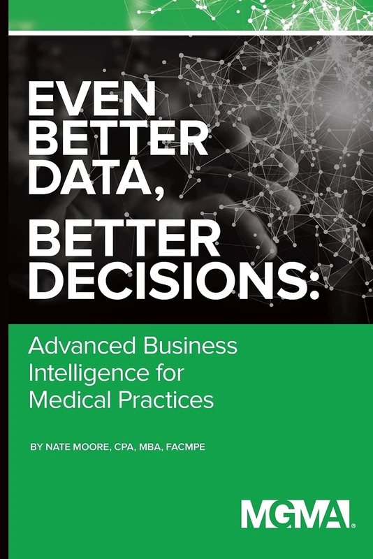 Even Better Data, Better Decisions: Advanced Business Intelligence for the Medical Practice: 2
