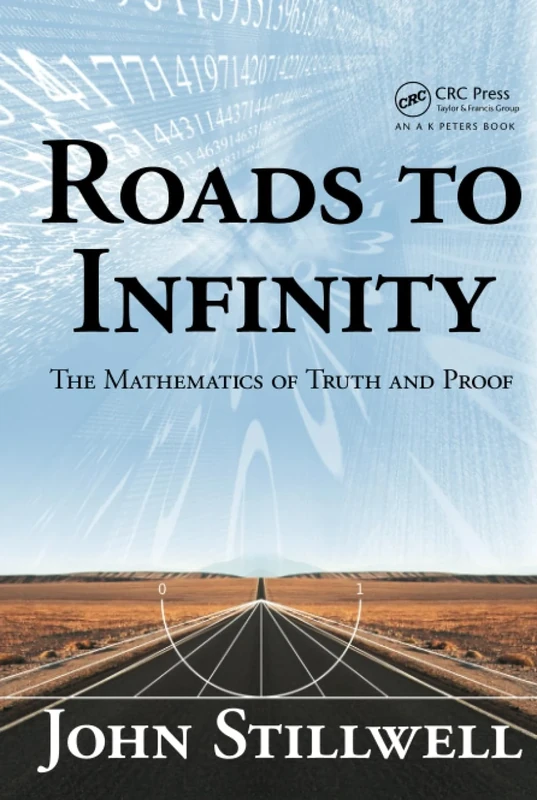 Roads to Infinity: The Mathematics of Truth and Proof (AK Peters/CRC Recreational Mathematics Series)