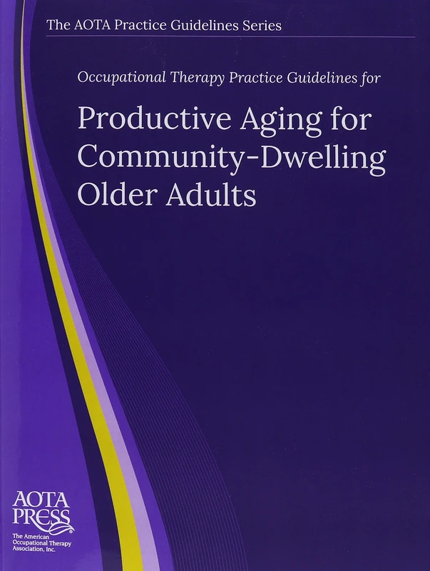 Occupational Therapy Practice Guidelines for Productive Aging for Community-Dwelling Older Adults (The AOTA Practice Guidelines Series)